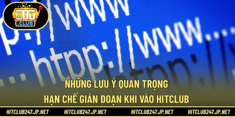 Những lưu ý quan trọng hạn chế gián đoạn khi vào Hitclub